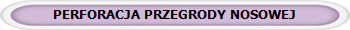 PERFORACJA PRZEGRODY NOSOWEJ